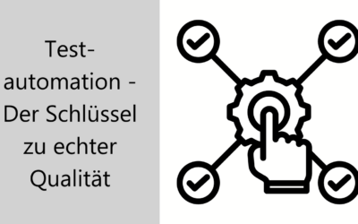 Testautomation – Der Schlüssel zu echter Qualität